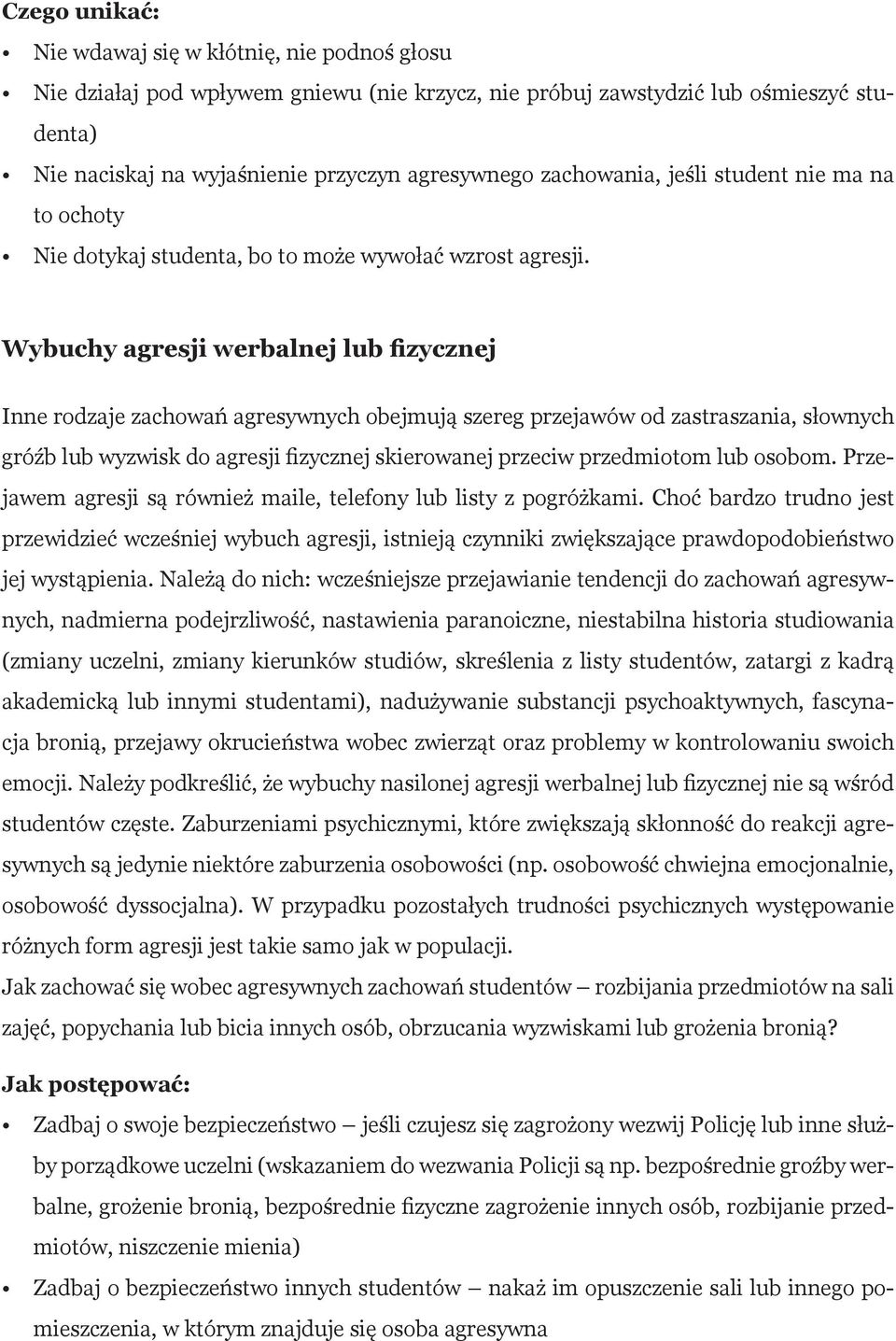 Wybuchy agresji werbalnej lub fizycznej Inne rodzaje zachowań agresywnych obejmują szereg przejawów od zastraszania, słownych gróźb lub wyzwisk do agresji fizycznej skierowanej przeciw przedmiotom