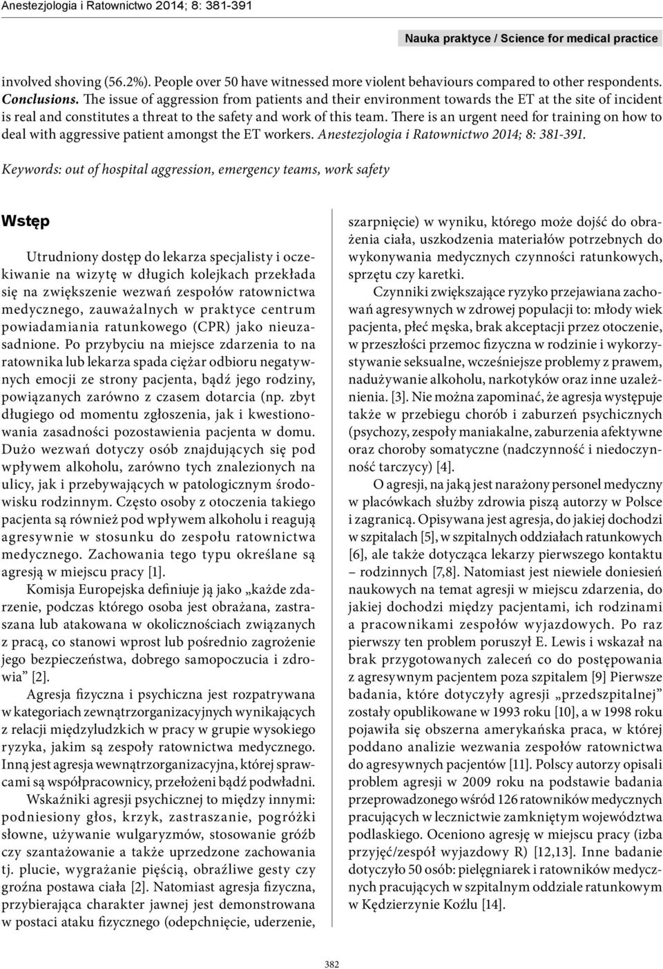 There is an urgent need for training on how to deal with aggressive patient amongst the ET workers. Anestezjologia i Ratownictwo 2014; 8: 381-391.