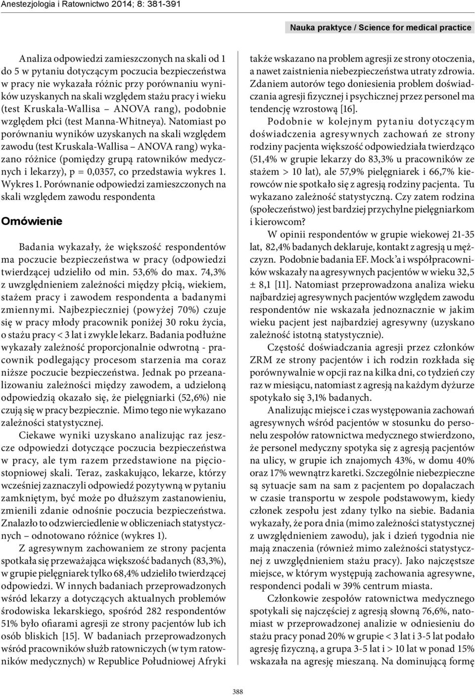 Natomiast po porównaniu wyników uzyskanych na skali względem zawodu (test Kruskala-Wallisa ANOVA rang) wykazano różnice (pomiędzy grupą ratowników medycznych i lekarzy), p = 0,0357, co przedstawia