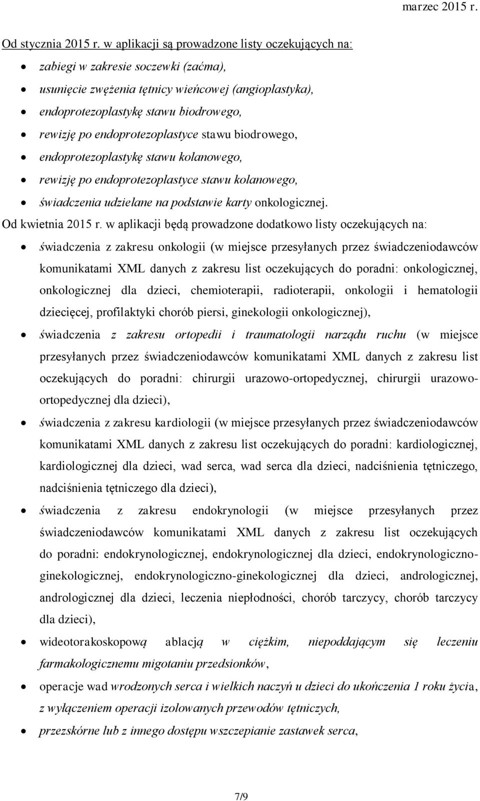 endoprotezoplastyce stawu biodrowego, endoprotezoplastykę stawu kolanowego, rewizję po endoprotezoplastyce stawu kolanowego, świadczenia udzielane na podstawie karty onkologicznej. Od kwietnia 2015 r.