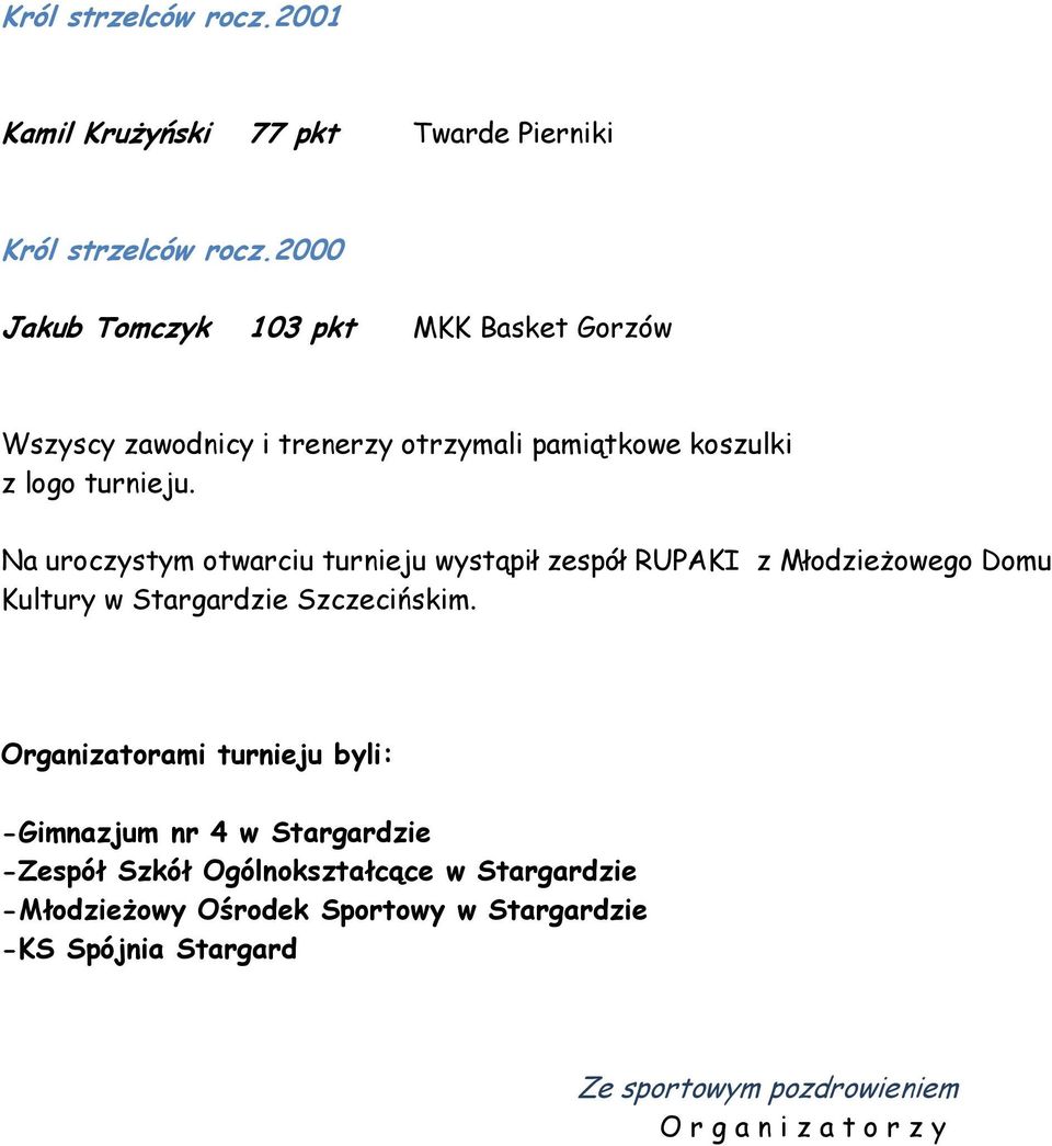 Na uroczystym otwarciu turnieju wystąpił zespół RUPAKI z Młodzieżowego Domu Kultury w Stargardzie Szczecińskim.