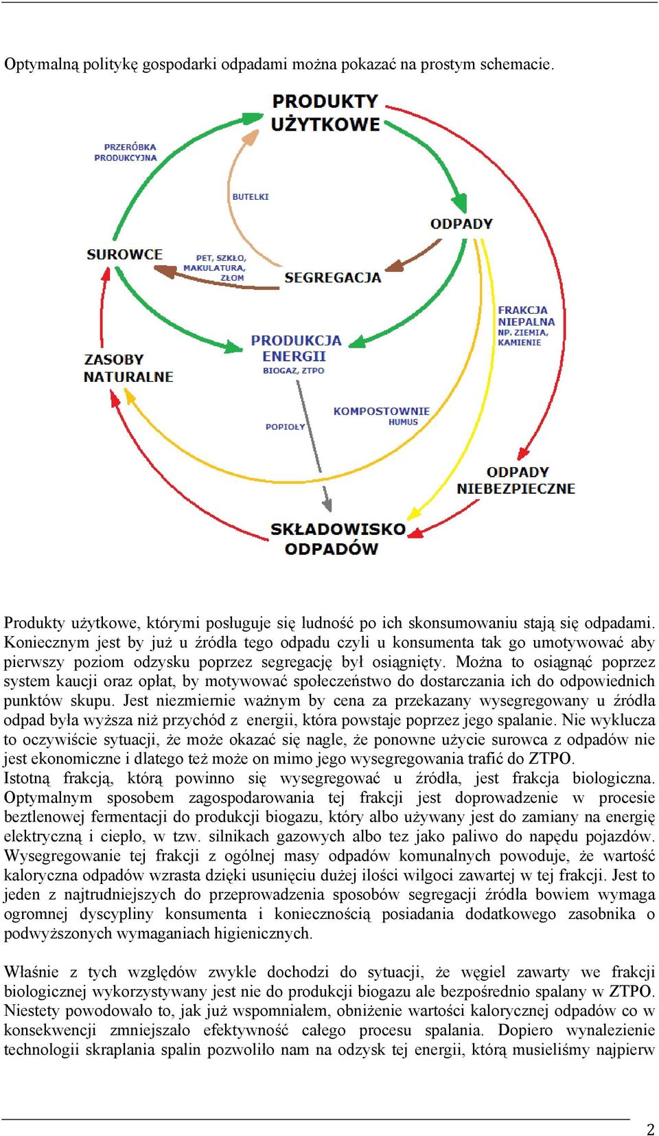 Można to osiągnąć poprzez system kaucji oraz opłat, by motywować społeczeństwo do dostarczania ich do odpowiednich punktów skupu.