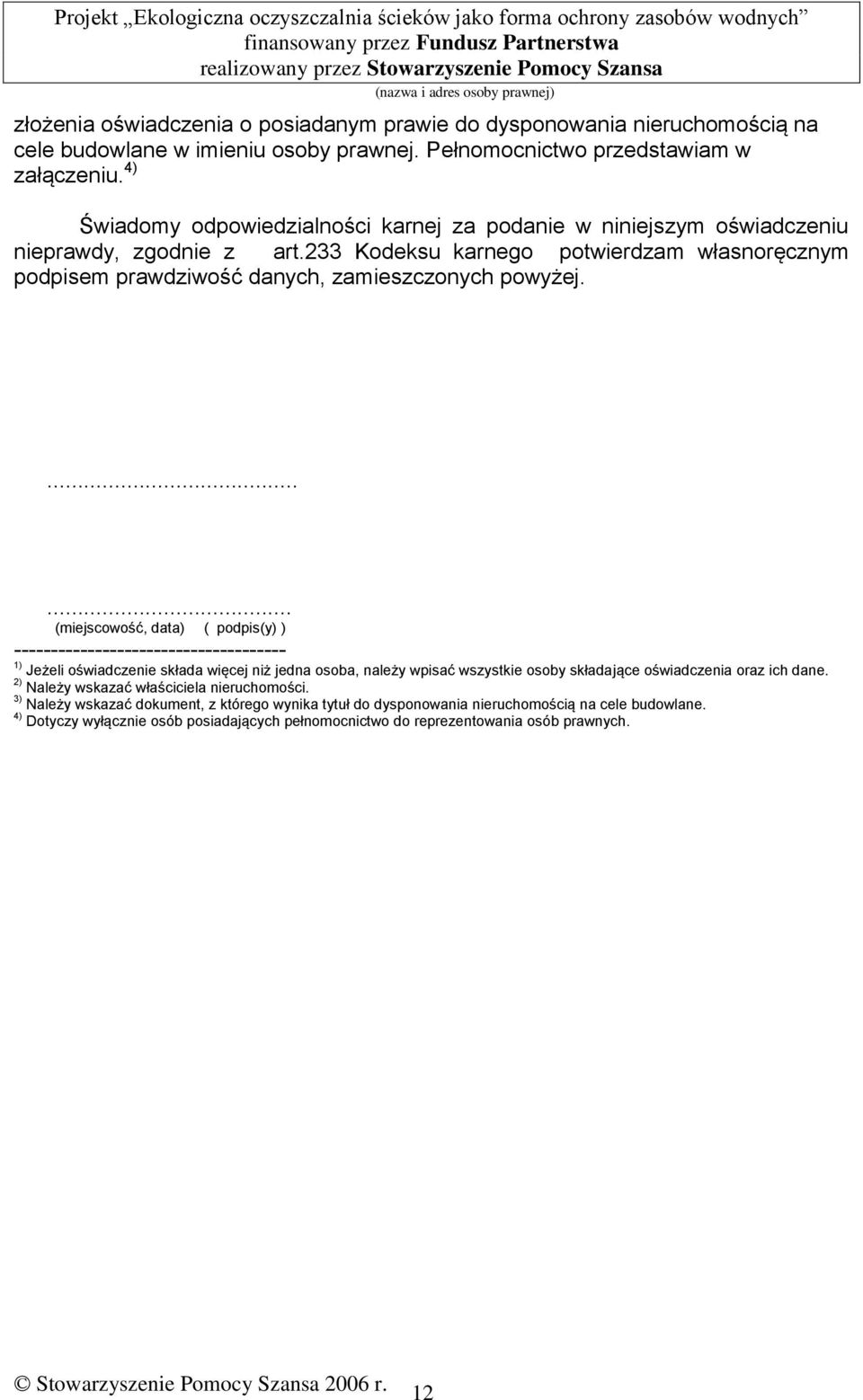 ...... (miejscowość, data) ( podpis(y) ) ------------------------------------- 1) Jeżeli oświadczenie składa więcej niż jedna osoba, należy wpisać wszystkie osoby składające oświadczenia oraz ich dane.