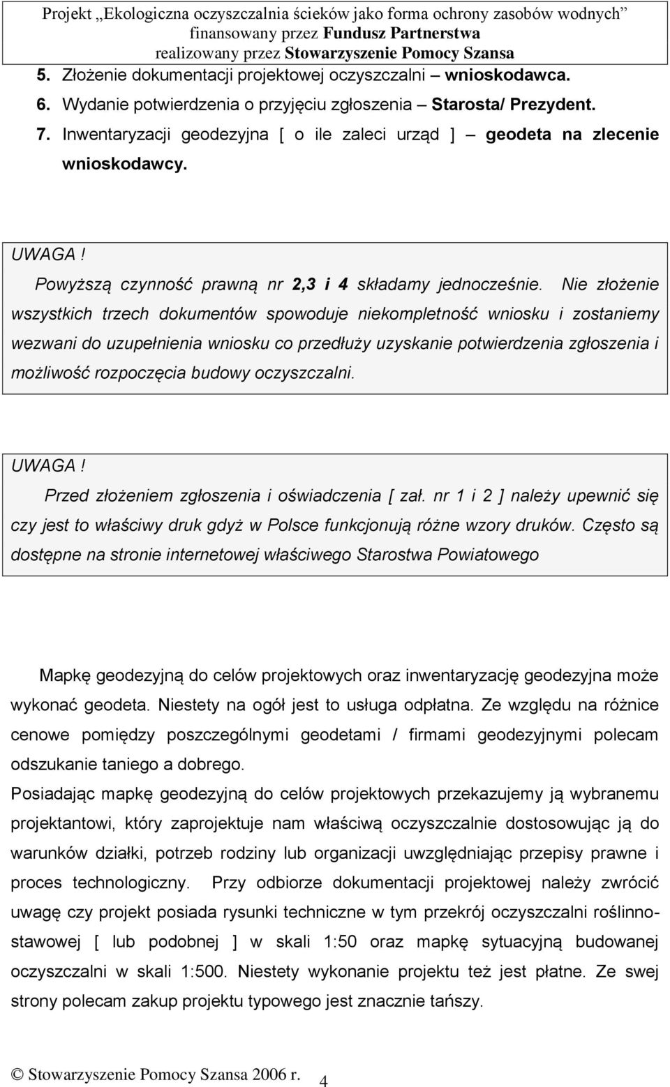 Nie złożenie wszystkich trzech dokumentów spowoduje niekompletność wniosku i zostaniemy wezwani do uzupełnienia wniosku co przedłuży uzyskanie potwierdzenia zgłoszenia i możliwość rozpoczęcia budowy
