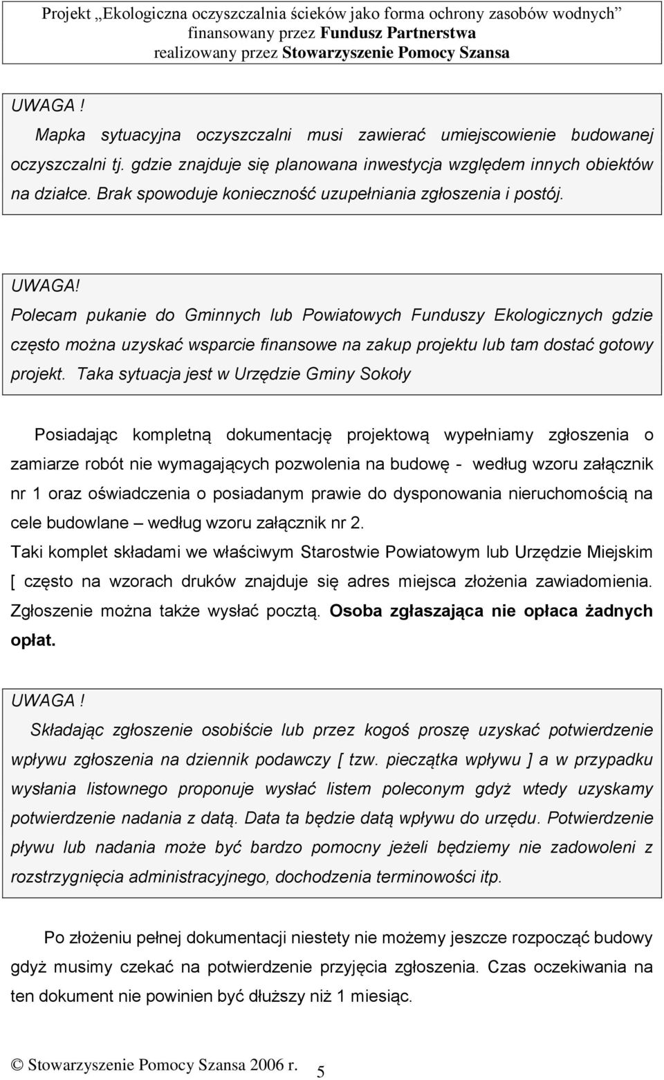 Polecam pukanie do Gminnych lub Powiatowych Funduszy Ekologicznych gdzie często można uzyskać wsparcie finansowe na zakup projektu lub tam dostać gotowy projekt.