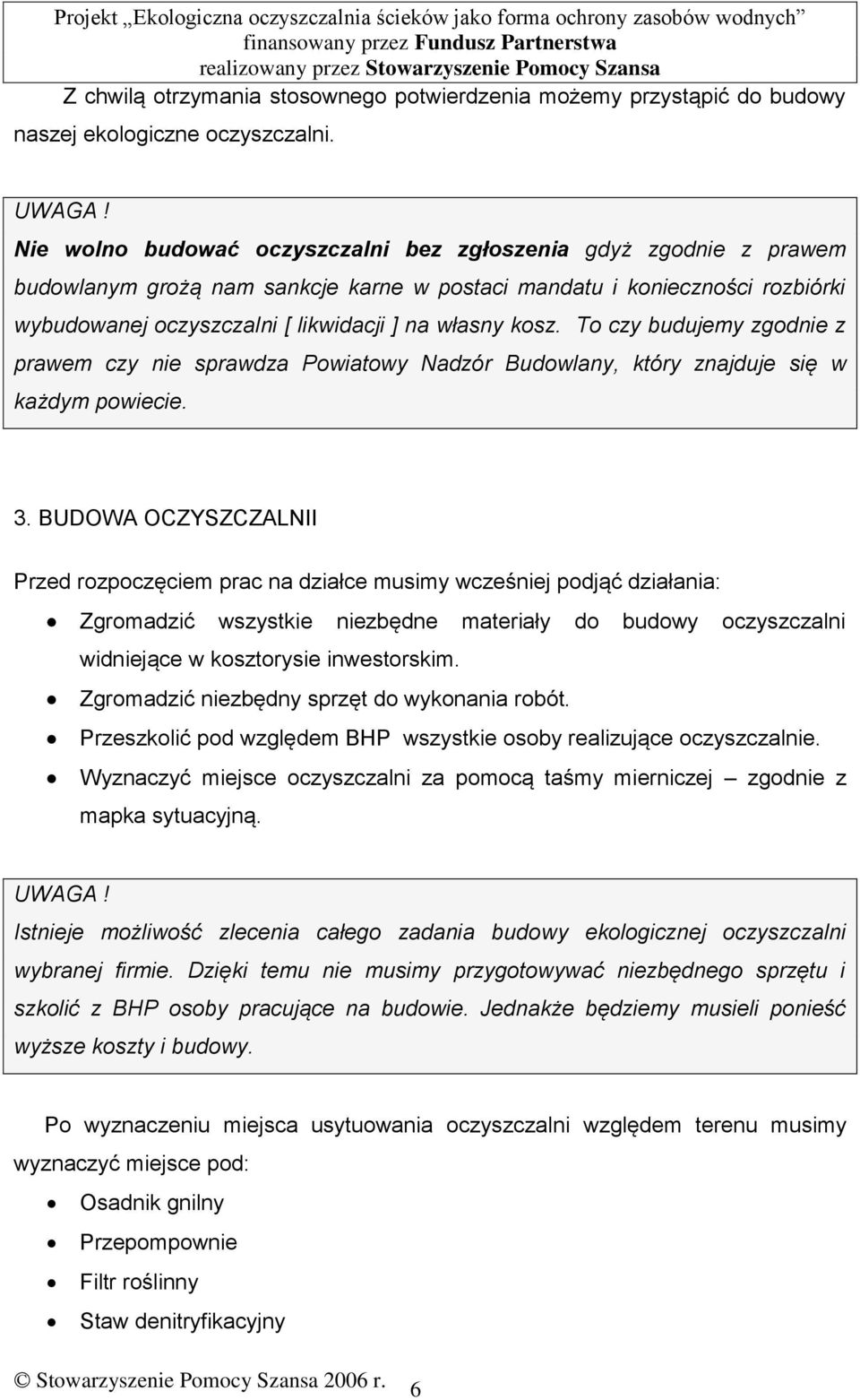 kosz. To czy budujemy zgodnie z prawem czy nie sprawdza Powiatowy Nadzór Budowlany, który znajduje się w każdym powiecie. 3.