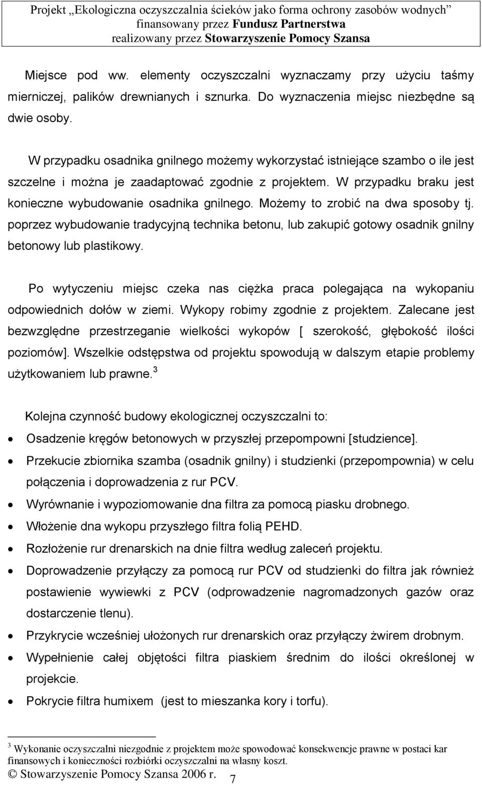 Możemy to zrobić na dwa sposoby tj. poprzez wybudowanie tradycyjną technika betonu, lub zakupić gotowy osadnik gnilny betonowy lub plastikowy.