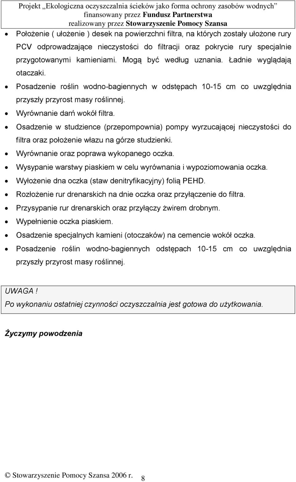 Posadzenie roślin wodno-bagiennych w odstępach 10-15 cm co uwzględnia przyszły przyrost masy roślinnej. Wyrównanie darń wokół filtra.