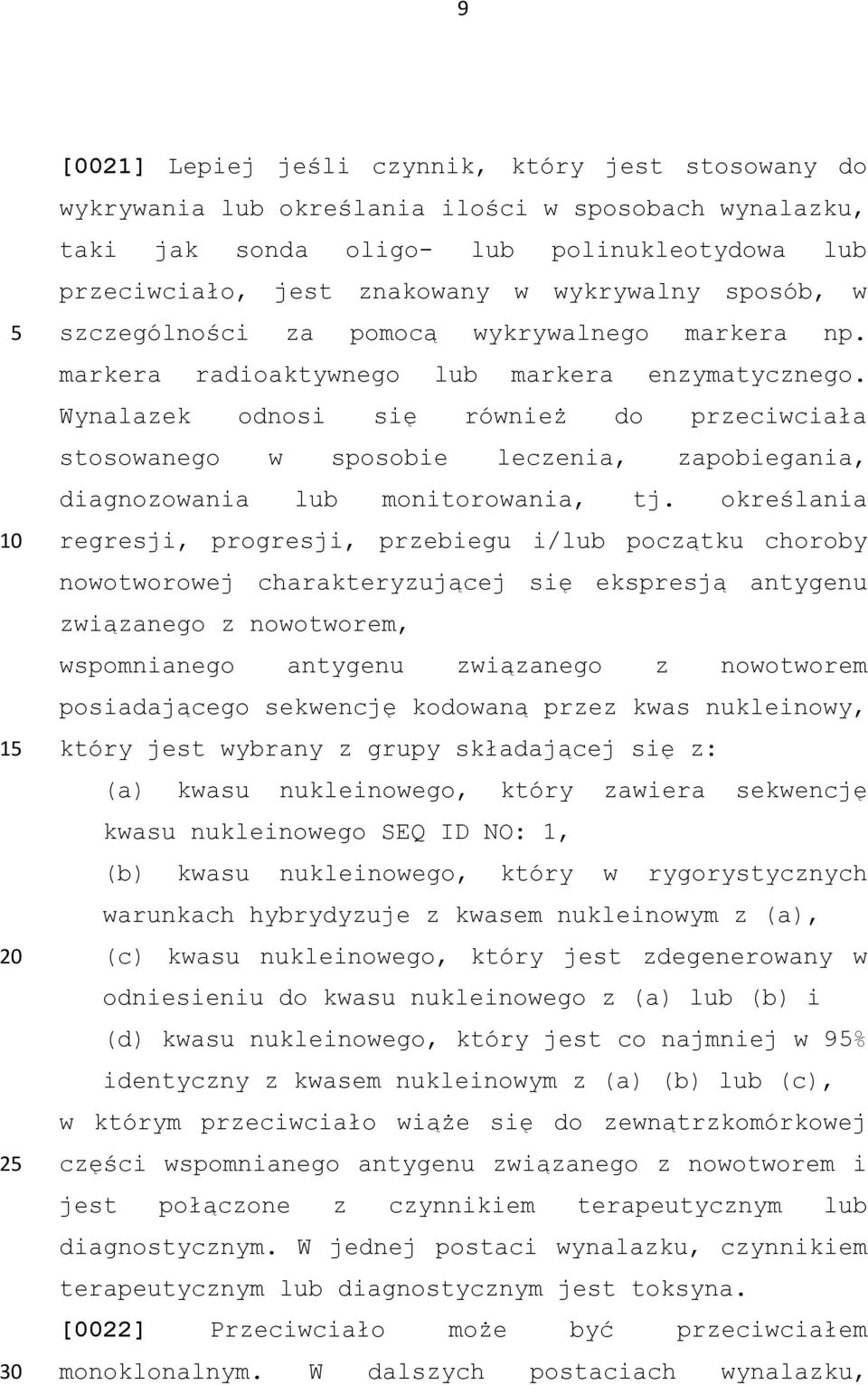 Wynalazek odnosi się również do przeciwciała stosowanego w sposobie leczenia, zapobiegania, diagnozowania lub monitorowania, tj.