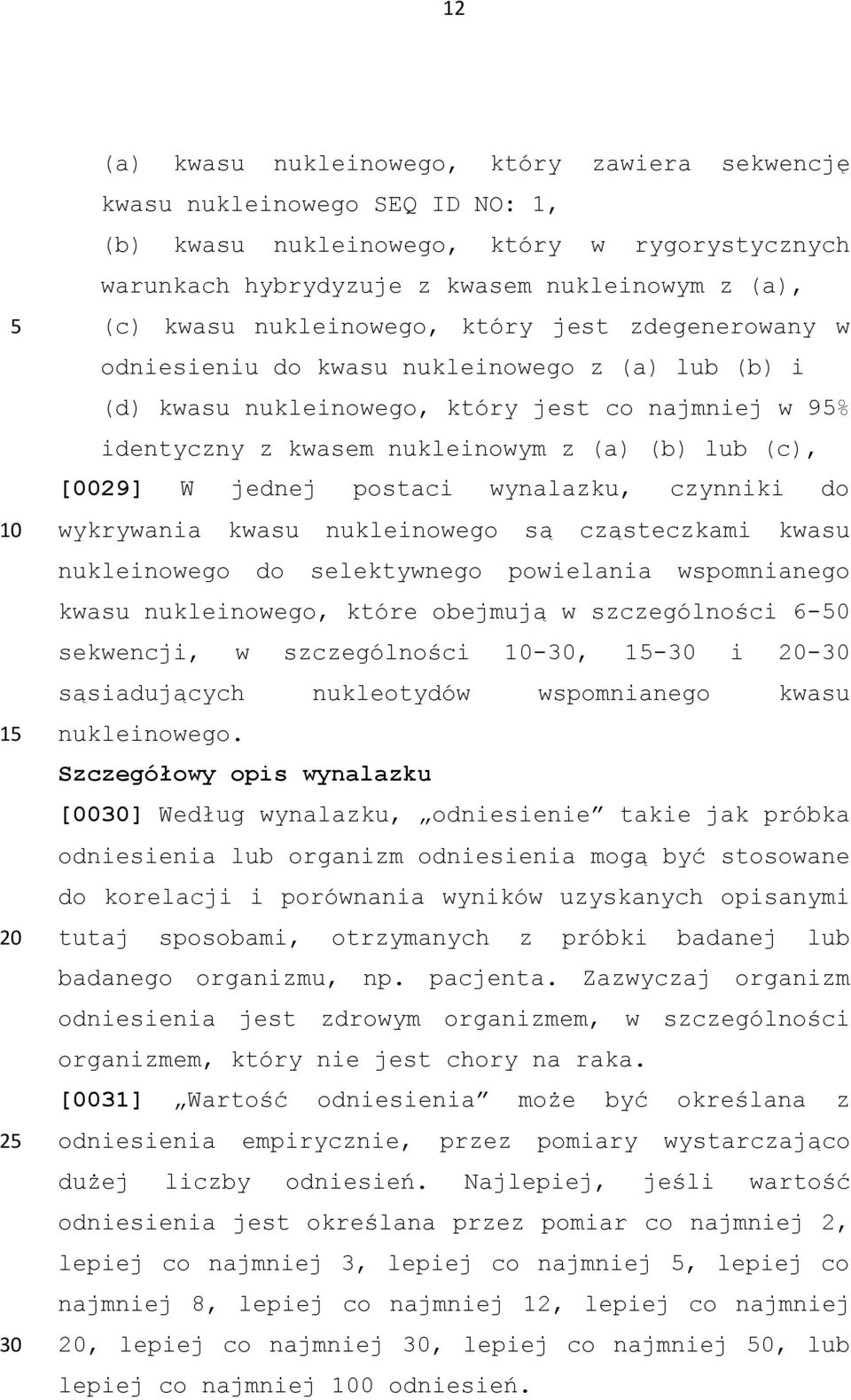 [0029] W jednej postaci wynalazku, czynniki do wykrywania kwasu nukleinowego są cząsteczkami kwasu nukleinowego do selektywnego powielania wspomnianego kwasu nukleinowego, które obejmują w