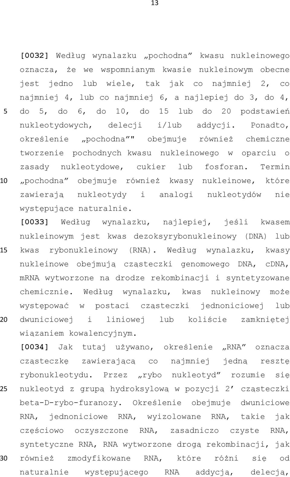 Ponadto, określenie pochodna " obejmuje również chemiczne tworzenie pochodnych kwasu nukleinowego w oparciu o zasady nukleotydowe, cukier lub fosforan.