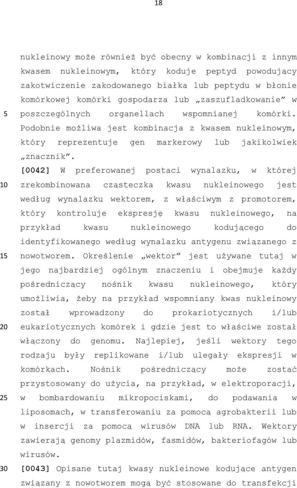 [0042] W preferowanej postaci wynalazku, w której zrekombinowana cząsteczka kwasu nukleinowego jest według wynalazku wektorem, z właściwym z promotorem, który kontroluje ekspresję kwasu nukleinowego,