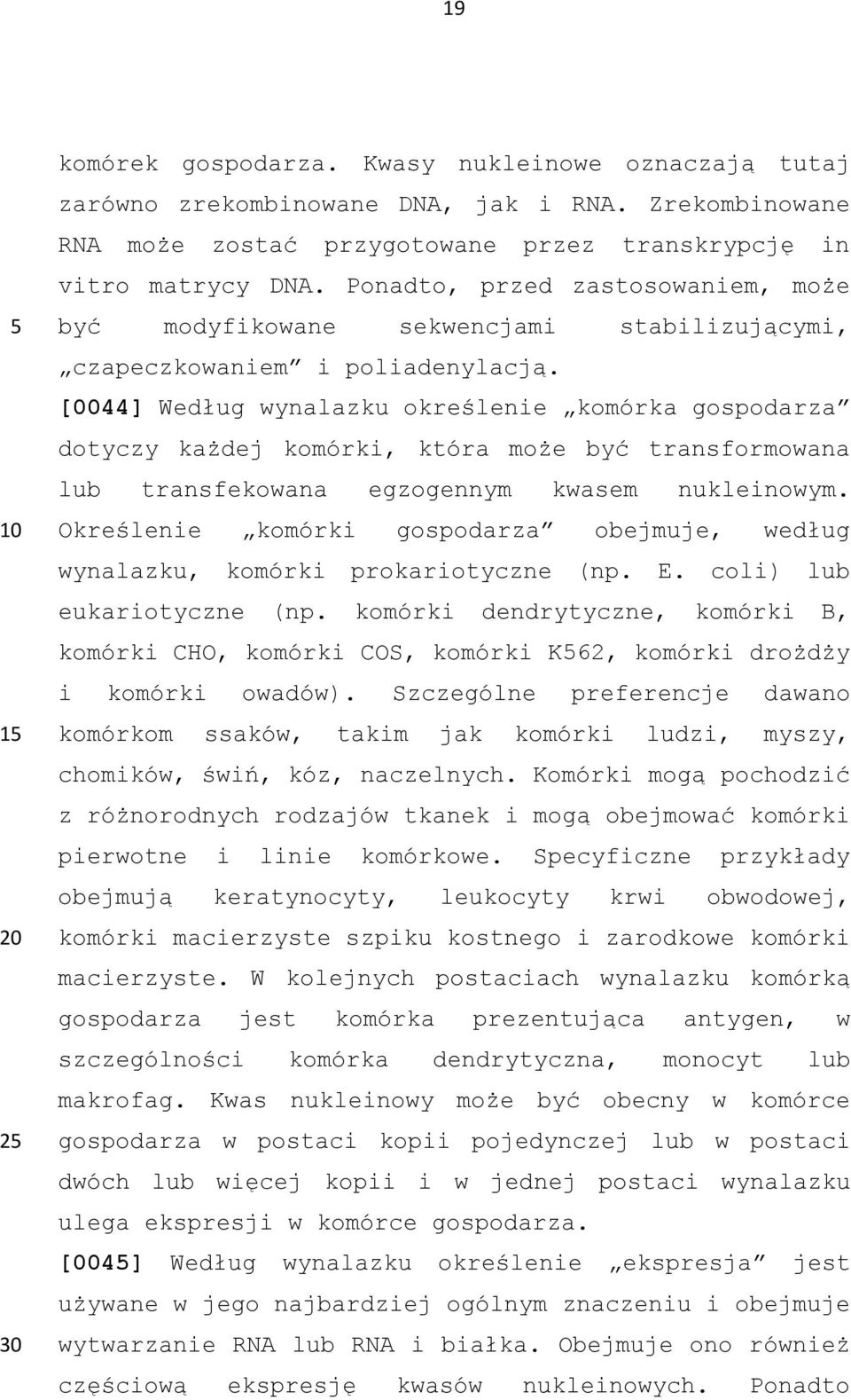 [0044] Według wynalazku określenie komórka gospodarza dotyczy każdej komórki, która może być transformowana lub transfekowana egzogennym kwasem nukleinowym.