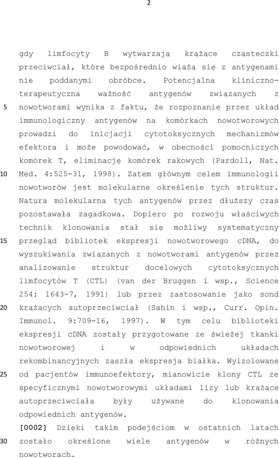 cytotoksycznych mechanizmów efektora i może powodować, w obecności pomocniczych komórek T, eliminację komórek rakowych (Pardoll, Nat. Med. 4:2-31, 1998).