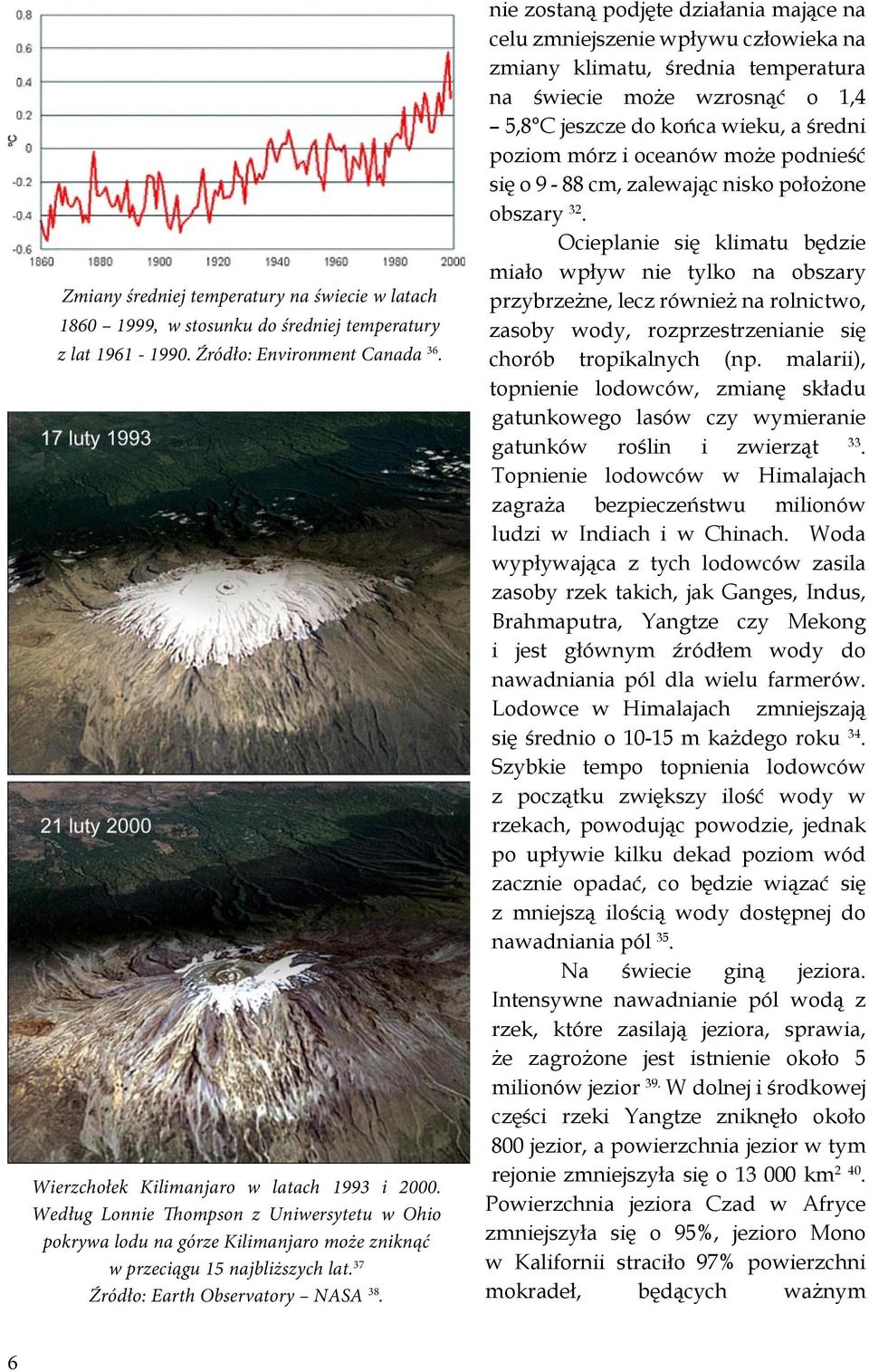nie zostaną podjęte działania mające na celu zmniejszenie wpływu człowieka na zmiany klimatu, średnia temperatura na świecie może wzrosnąć o 1,4 5,8 C jeszcze do końca wieku, a średni poziom mórz i