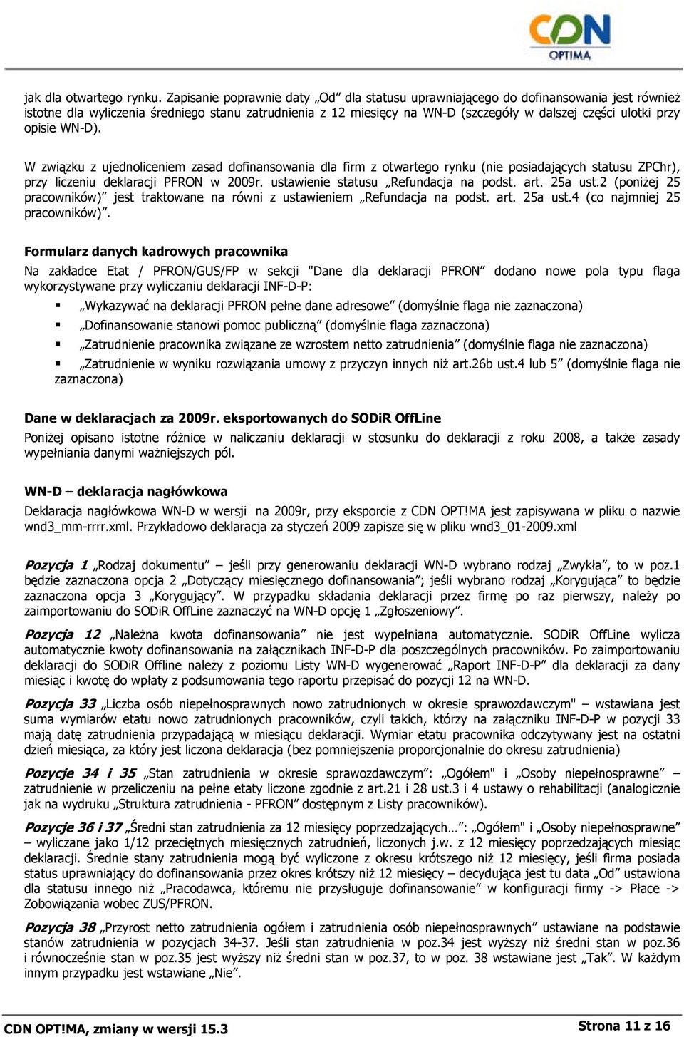 opisie WN-D). W związku z ujednoliceniem zasad dofinansowania dla firm z otwartego rynku (nie posiadających statusu ZPChr), przy liczeniu deklaracji PFRON w 2009r.
