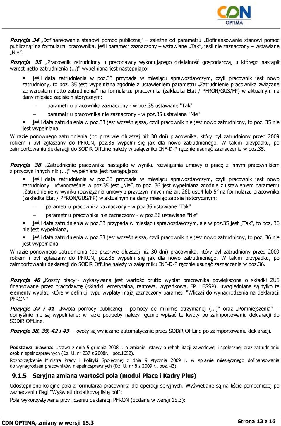 ..)" wypełniana jest następująco: jeśli data zatrudnienia w poz.33 przypada w miesiącu sprawozdawczym, czyli pracownik jest nowo zatrudniony, to poz.