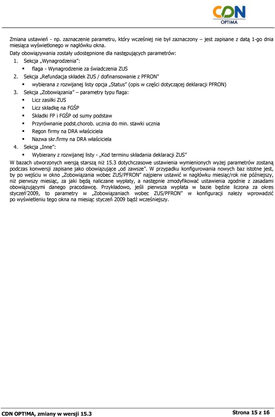 Sekcja Refundacja składek ZUS / dofinansowanie z PFRON wybierana z rozwijanej listy opcja Status (opis w części dotyczącej deklaracji PFRON) 3.