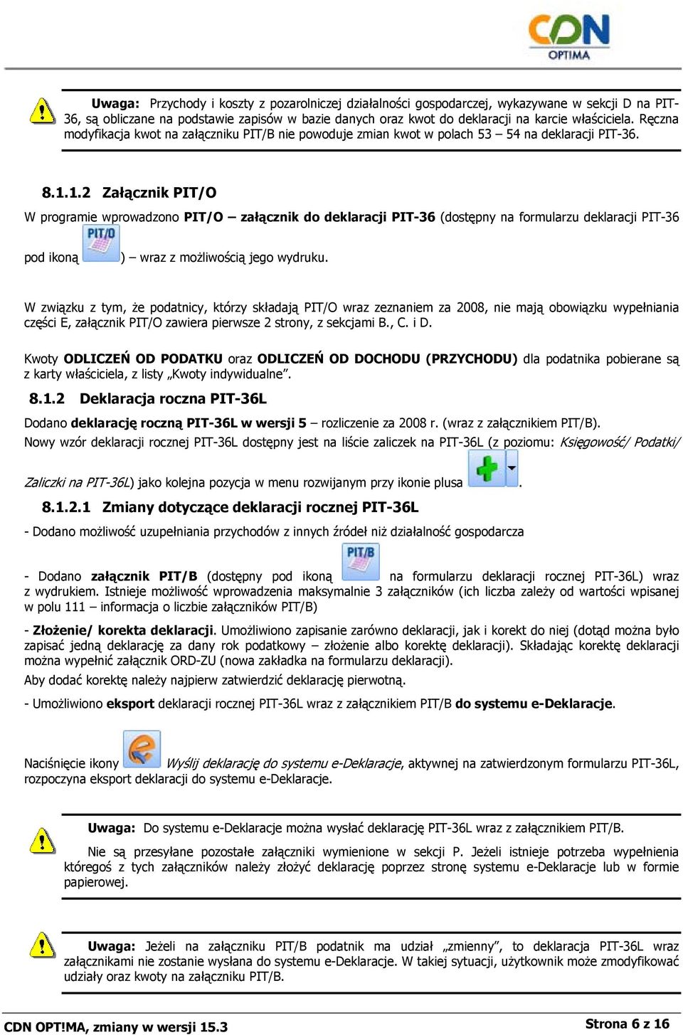 1.2 Załącznik PIT/O W programie wprowadzono PIT/O załącznik do deklaracji PIT-36 (dostępny na formularzu deklaracji PIT-36 pod ikoną ) wraz z możliwością jego wydruku.