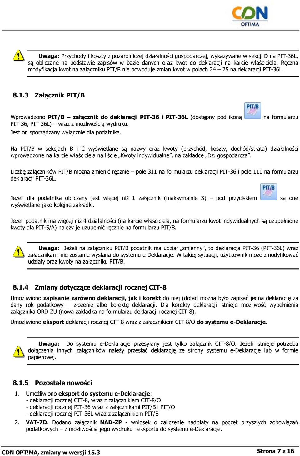 3 Załącznik PIT/B Wprowadzono PIT/B załącznik do deklaracji PIT-36 i PIT-36L (dostępny pod ikoną PIT-36, PIT-36L) wraz z możliwością wydruku. Jest on sporządzany wyłącznie dla podatnika.