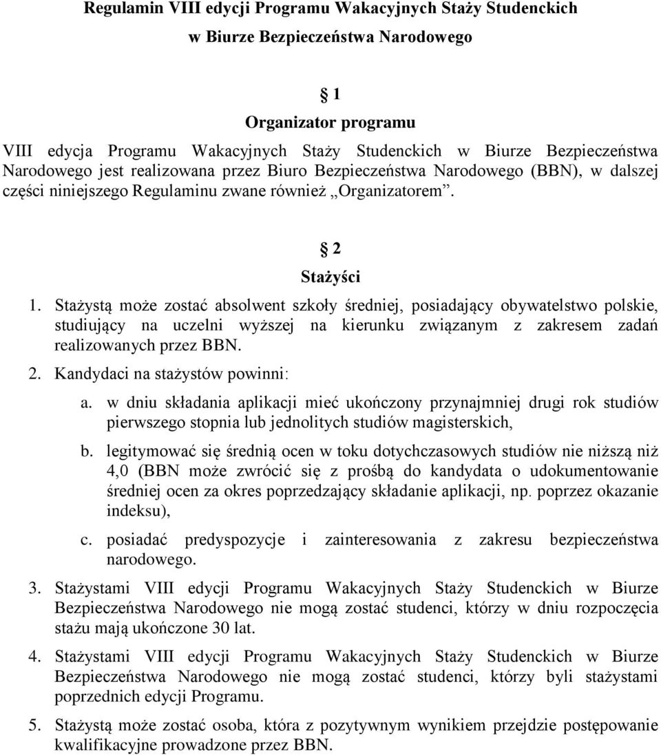 Stażystą może zostać absolwent szkoły średniej, posiadający obywatelstwo polskie, studiujący na uczelni wyższej na kierunku związanym z zakresem zadań realizowanych przez BBN. 2.