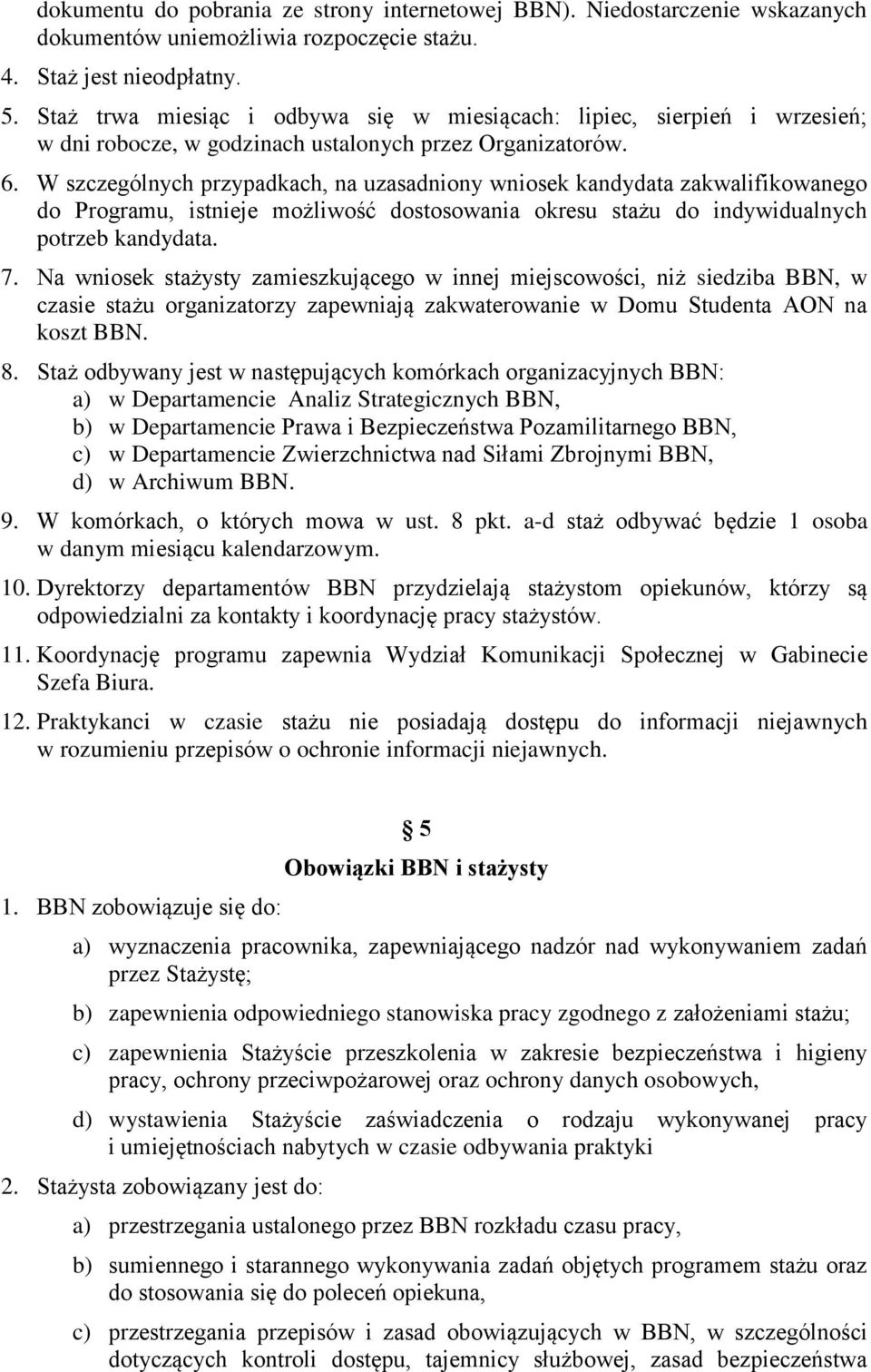 W szczególnych przypadkach, na uzasadniony wniosek kandydata zakwalifikowanego do Programu, istnieje możliwość dostosowania okresu stażu do indywidualnych potrzeb kandydata. 7.