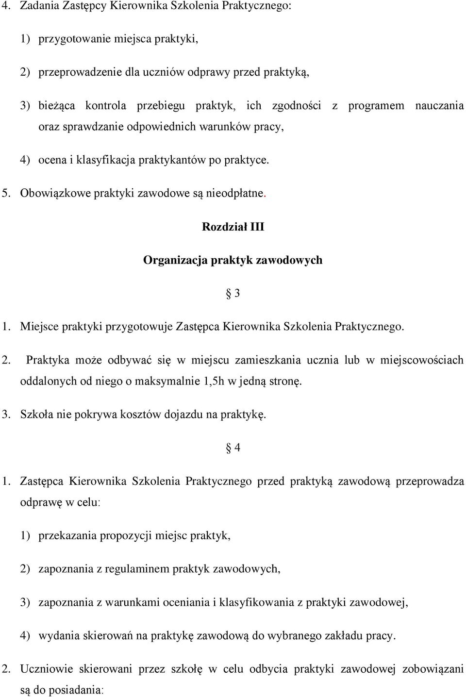 Rozdział III Organizacja praktyk zawodowych 3 1. Miejsce praktyki przygotowuje Zastępca Kierownika Szkolenia Praktycznego. 2.