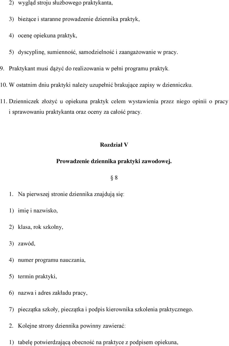 Dzienniczek złożyć u opiekuna praktyk celem wystawienia przez niego opinii o pracy i sprawowaniu praktykanta oraz oceny za całość pracy. Rozdział V Prowadzenie dziennika praktyki zawodowej. 8 1.