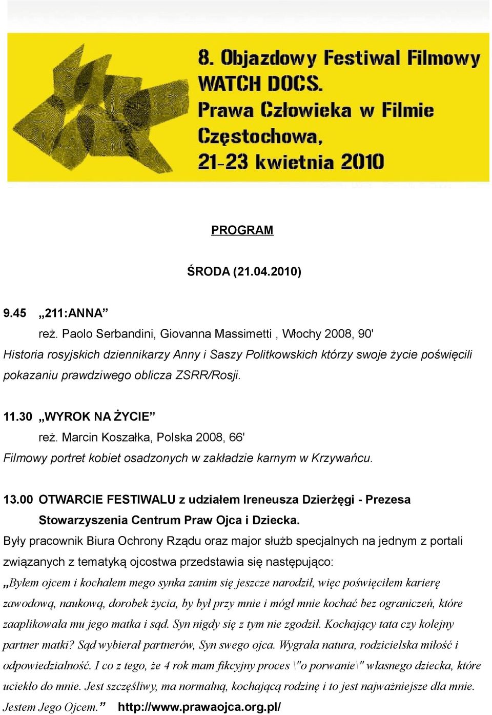 30 WYROK NA ŻYCIE reż. Marcin Koszałka, Polska 2008, 66' Filmowy portret kobiet osadzonych w zakładzie karnym w Krzywańcu. 13.