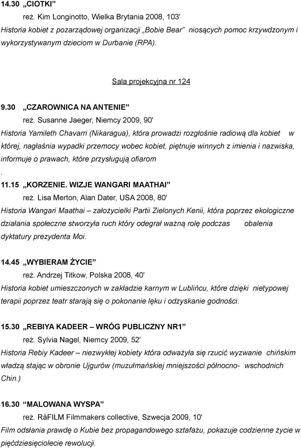Susanne Jaeger, Niemcy 2009, 90' Historia Yamileth Chavarri (Nikaragua), która prowadzi rozgłośnie radiową dla kobiet w której, nagłaśnia wypadki przemocy wobec kobiet, piętnuje winnych z imienia i