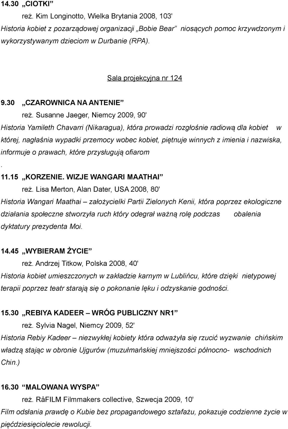 Susanne Jaeger, Niemcy 2009, 90' Historia Yamileth Chavarri (Nikaragua), która prowadzi rozgłośnie radiową dla kobiet w której, nagłaśnia wypadki przemocy wobec kobiet, piętnuje winnych z imienia i