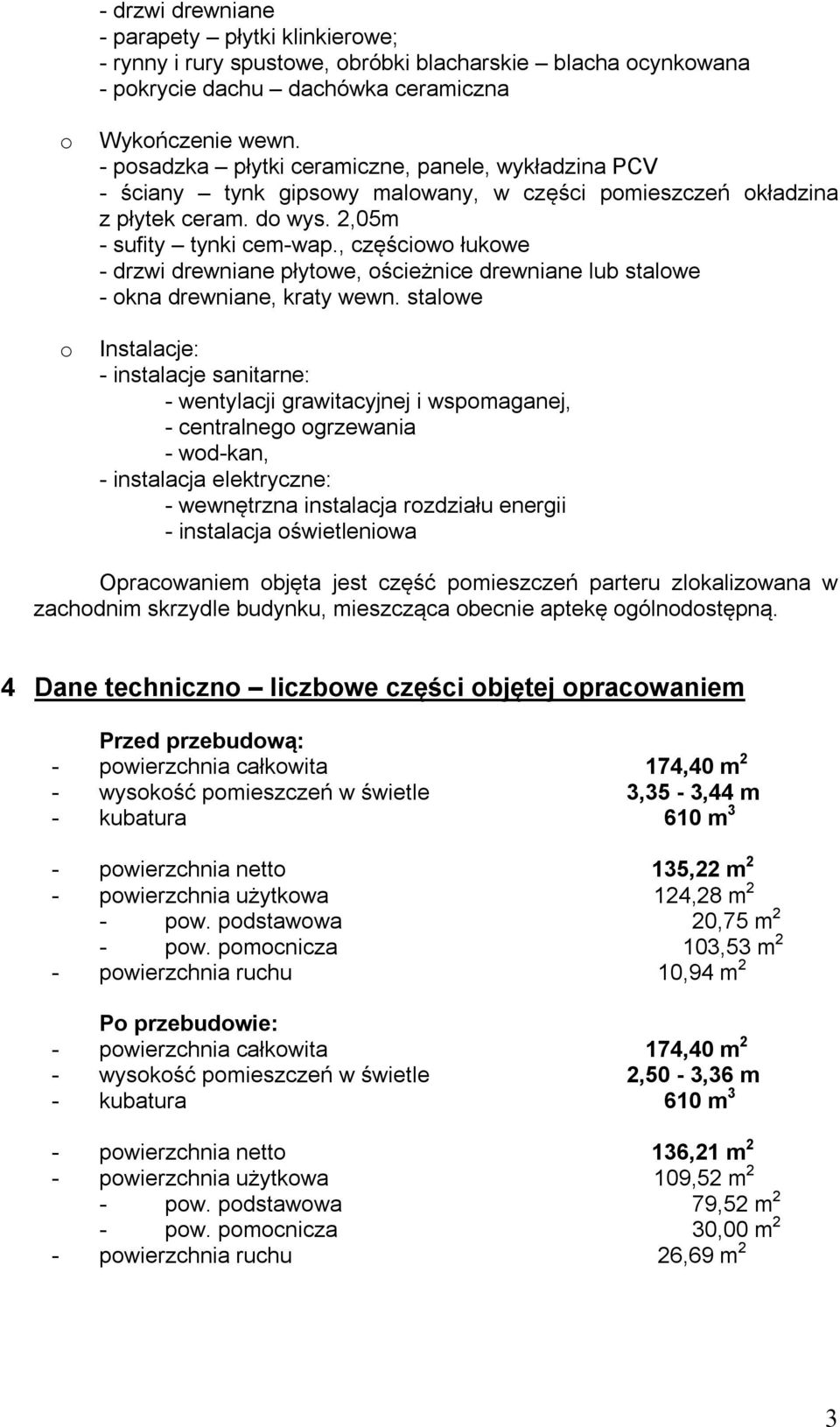 , częściowo łukowe - drzwi drewniane płytowe, ościeżnice drewniane lub stalowe - okna drewniane, kraty wewn.