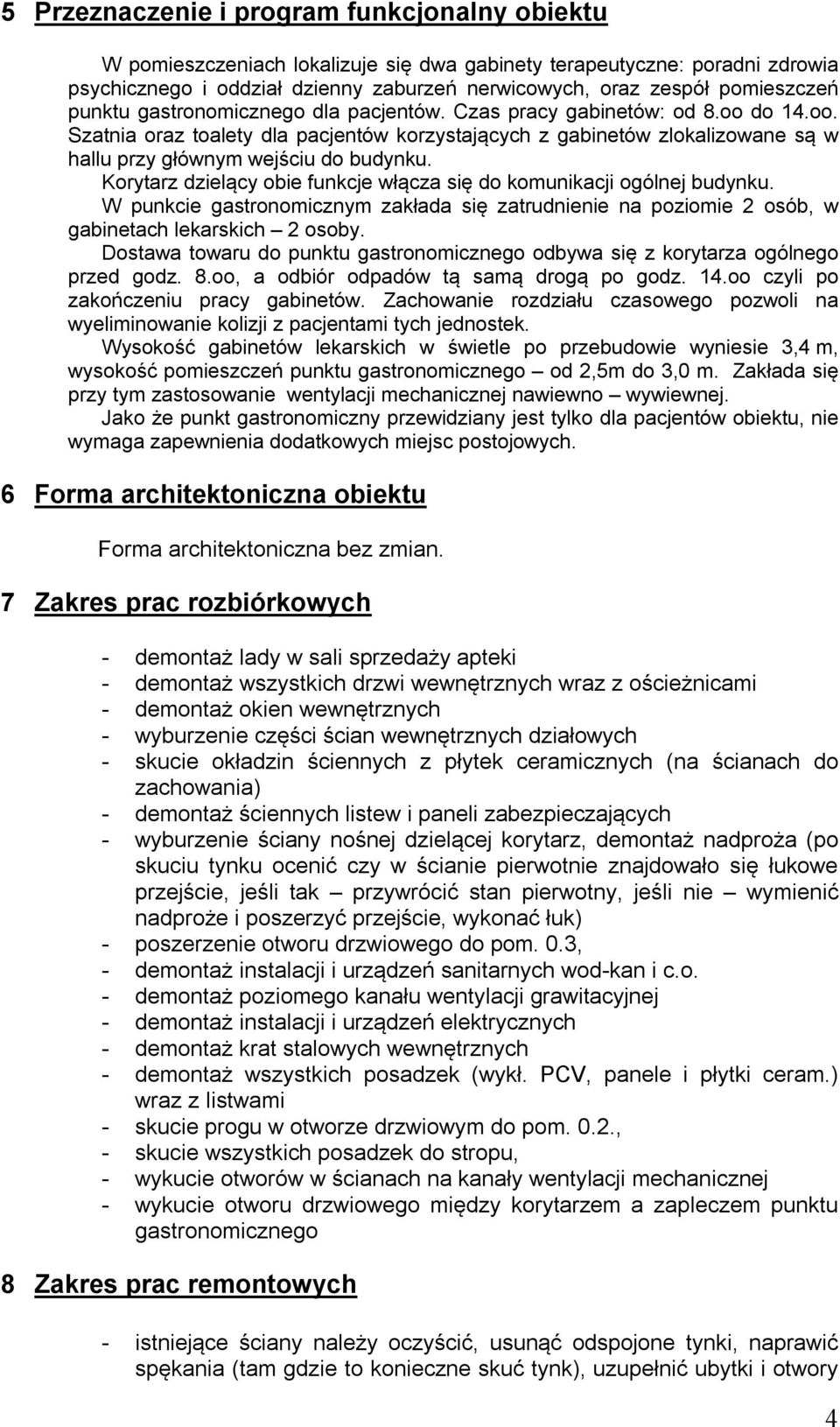 do 14.oo. Szatnia oraz toalety dla pacjentów korzystających z gabinetów zlokalizowane są w hallu przy głównym wejściu do budynku.