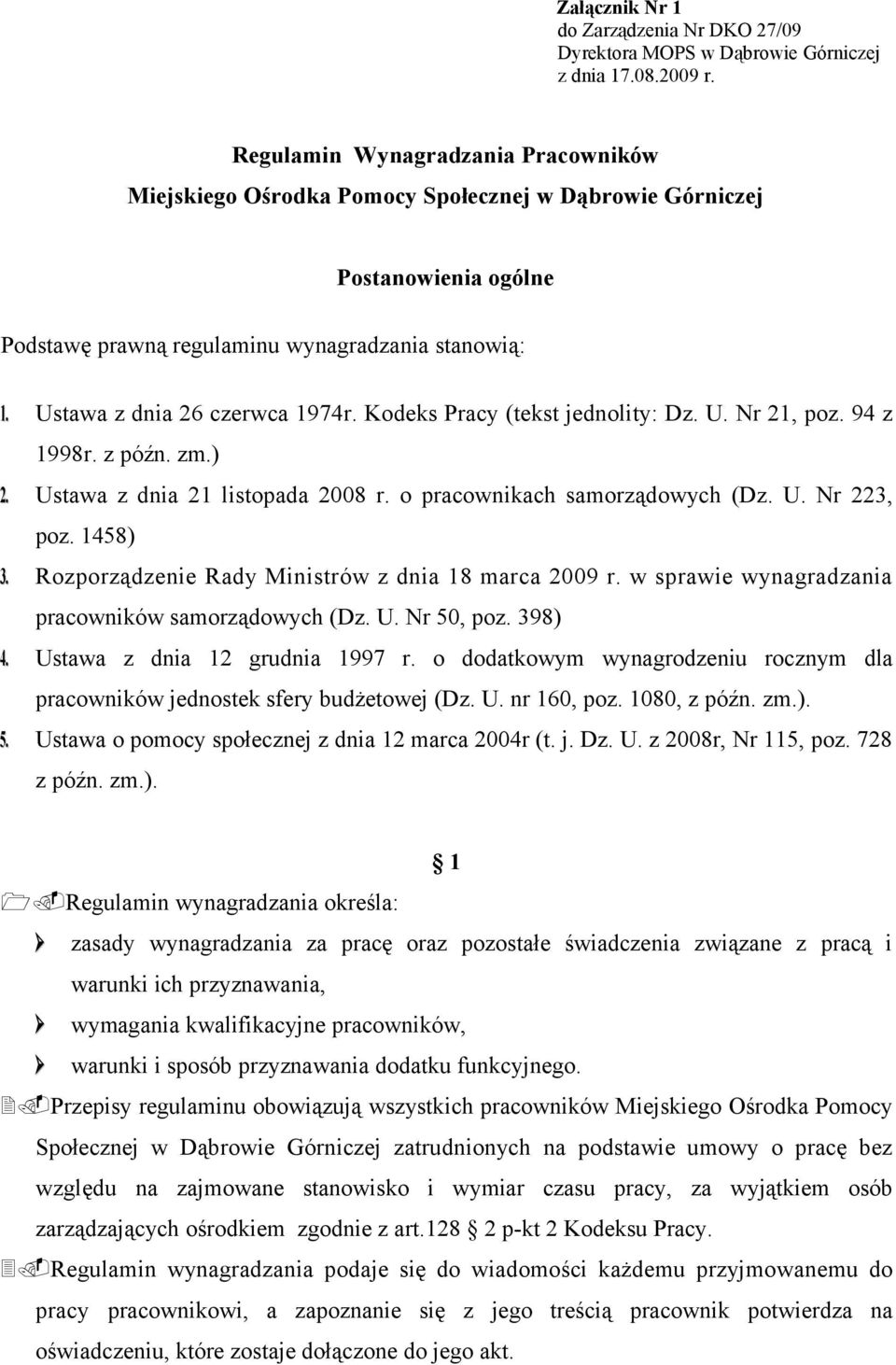 Kodeks Pracy (tekst jednolity: Dz. U. Nr 21, poz. 94 z 1998r. z późn. zm.) 2. Ustawa z dnia 21 listopada 2008 r. o pracownikach samorządowych (Dz. U. Nr 223, poz. 1458) 3.