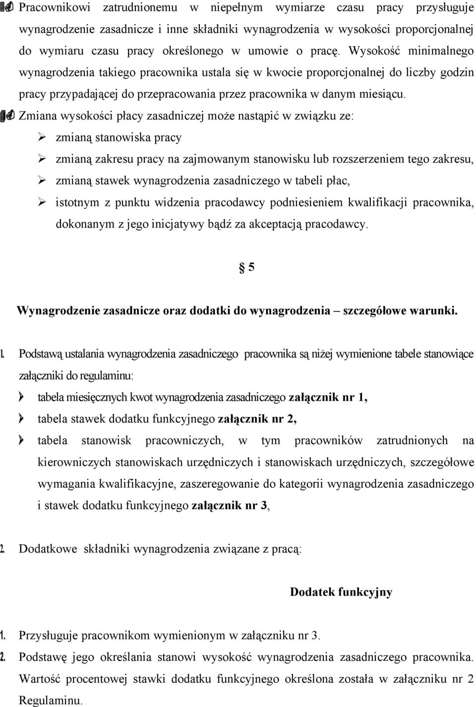 Zmiana wysokości płacy zasadniczej może nastąpić w związku ze: zmianą stanowiska pracy zmianą zakresu pracy na zajmowanym stanowisku lub rozszerzeniem tego zakresu, zmianą stawek wynagrodzenia