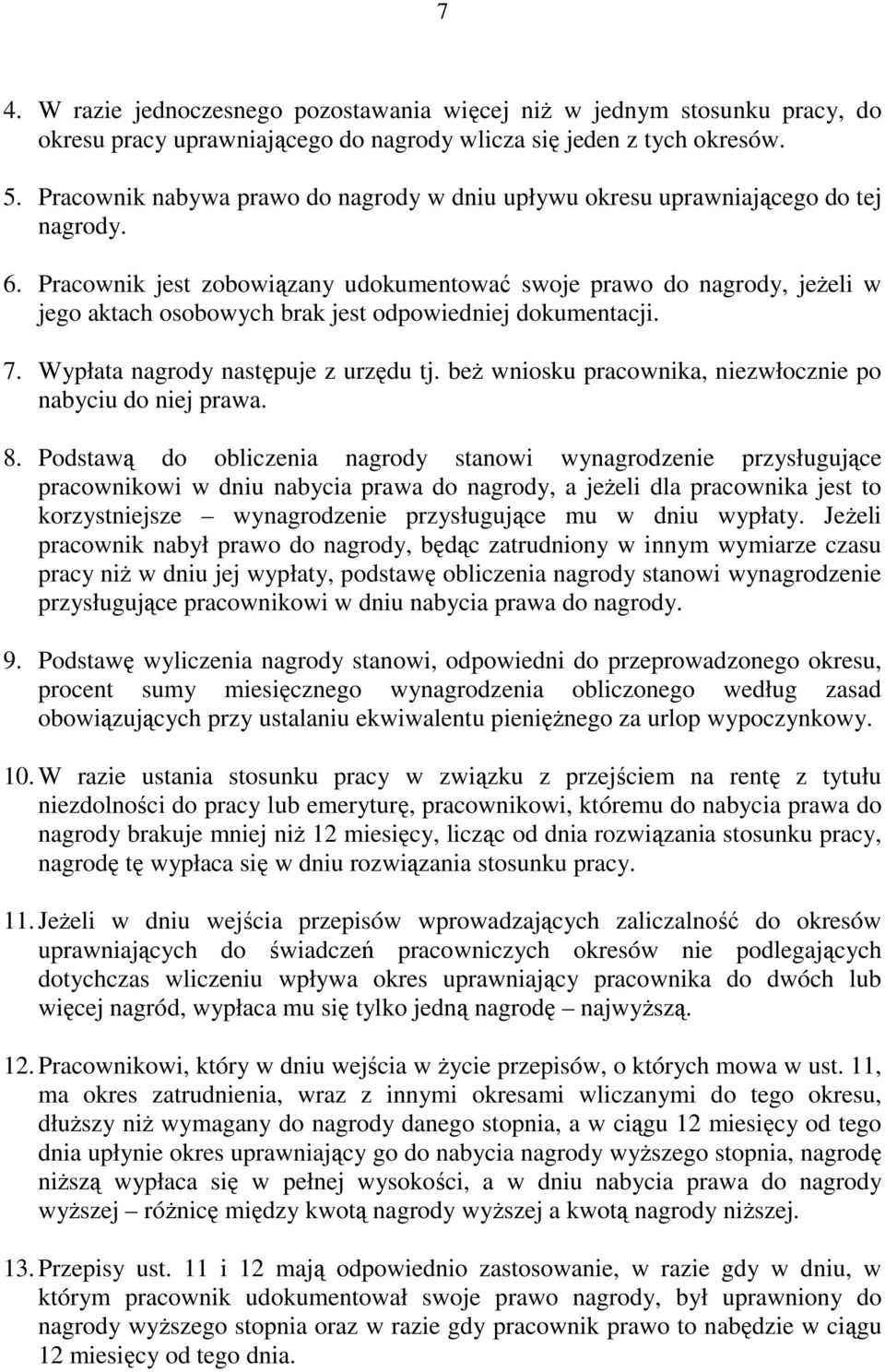 Pracownik jest zobowiązany udokumentować swoje prawo do nagrody, jeżeli w jego aktach osobowych brak jest odpowiedniej dokumentacji. 7. Wypłata nagrody następuje z urzędu tj.