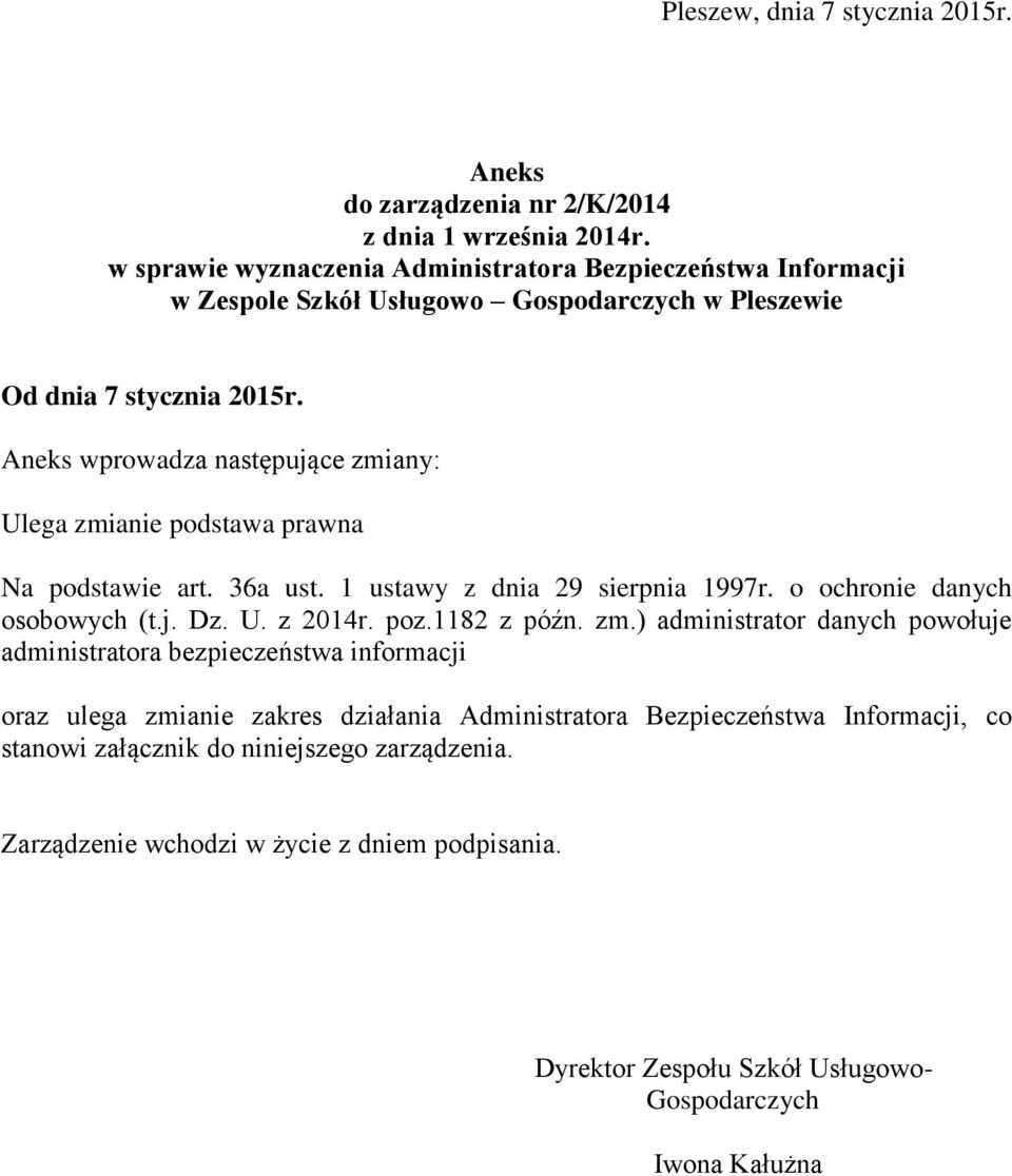 wprowadza następujące zmiany: Ulega zmianie podstawa prawna Na podstawie art. 36a ust. 1 ustawy z dnia 29 sierpnia 1997r. o ochronie danych osobowych (t.j. Dz. U. z 2014r.