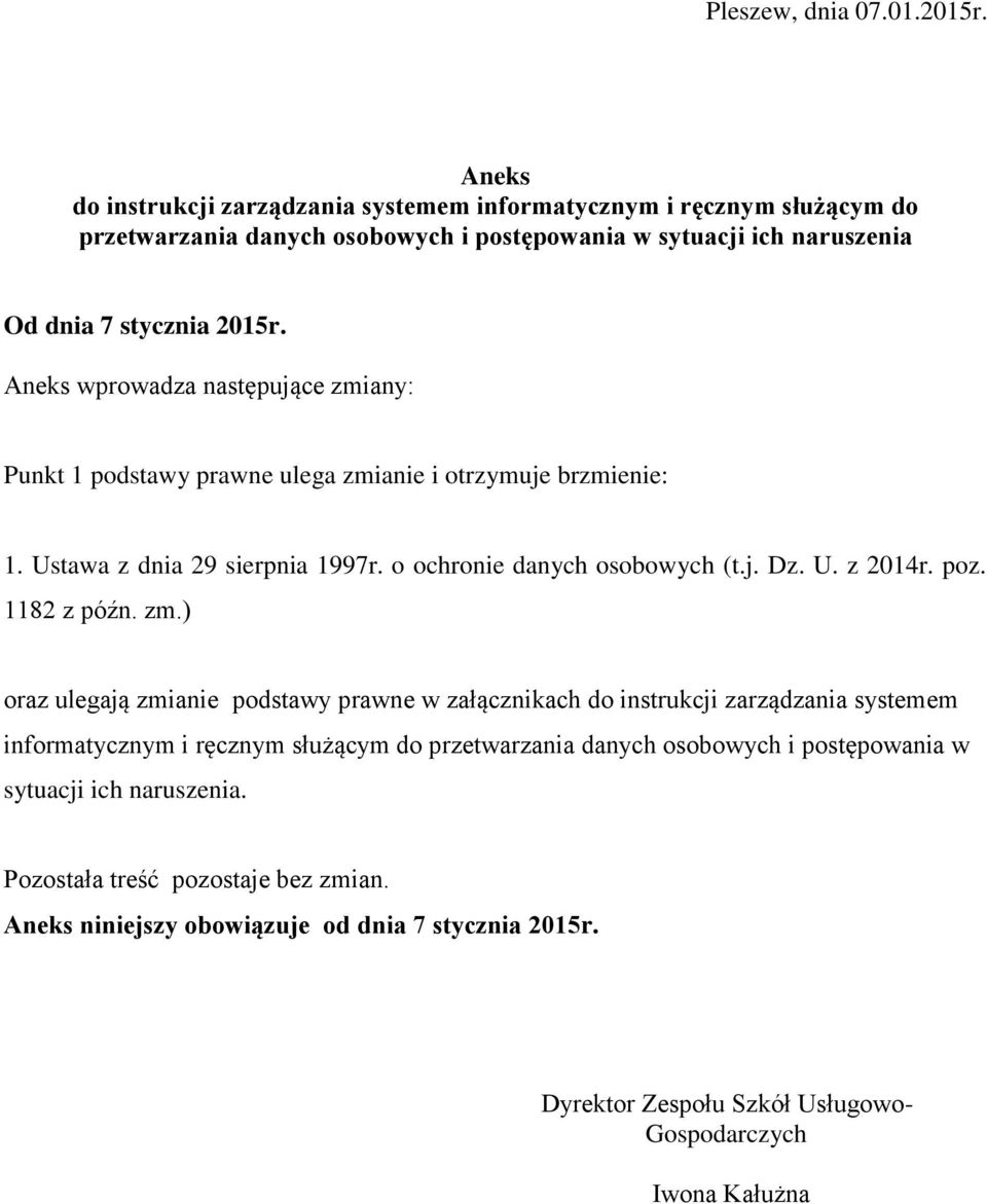 wprowadza następujące zmiany: Punkt 1 podstawy prawne ulega zmianie i otrzymuje brzmienie: 1. Ustawa z dnia 29 sierpnia 1997r. o ochronie danych osobowych (t.j. Dz. U. z 2014r.