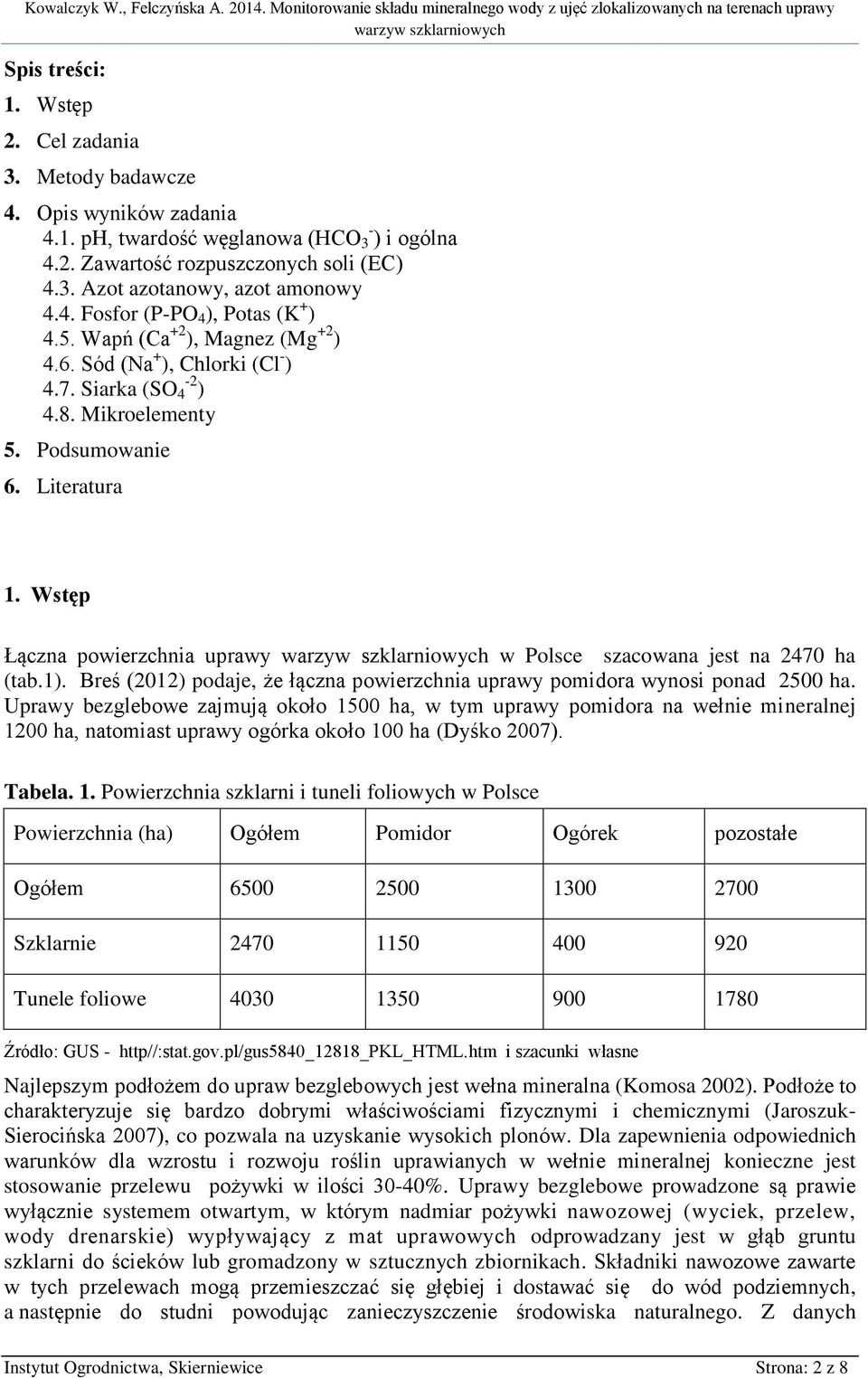 Wstęp Łączna powierzchnia uprawy w Polsce szacowana jest na 2470 ha (tab.1). Breś (2012) podaje, że łączna powierzchnia uprawy pomidora wynosi ponad 2500 ha.