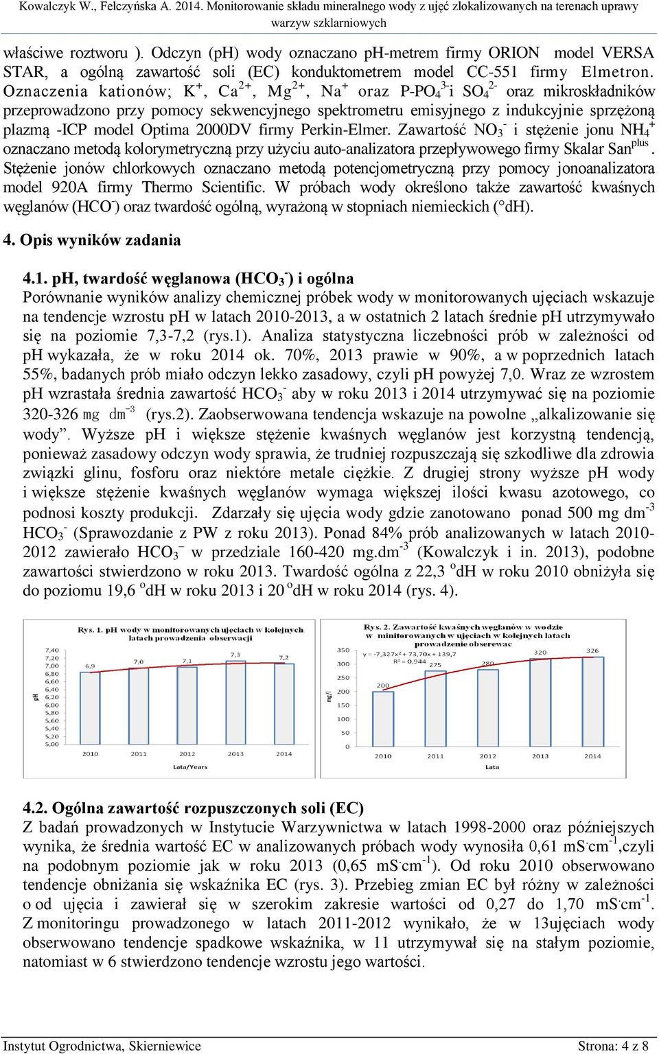 Optima 2000DV firmy Perkin-Elmer. Zawartość NO - + 3 i stężenie jonu NH 4 oznaczano metodą kolorymetryczną przy użyciu auto-analizatora przepływowego firmy Skalar San plus.