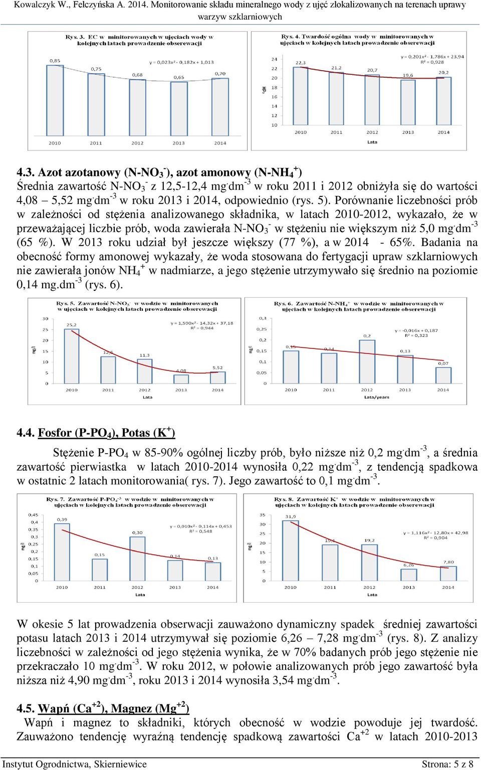 Porównanie liczebności prób w zależności od stężenia analizowanego składnika, w latach 2010-2012, wykazało, że w przeważającej liczbie prób, woda zawierała N-NO 3 - w stężeniu nie większym niż 5,0 mg.