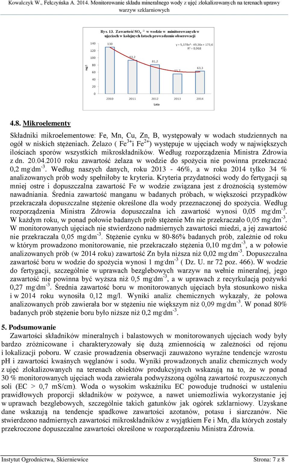 2010 roku zawartość żelaza w wodzie do spożycia nie powinna przekraczać 0,2 mg. dm -3. Według naszych danych, roku 2013-46%, a w roku 2014 tylko 34 % analizowanych prób wody spełniłoby te kryteria.