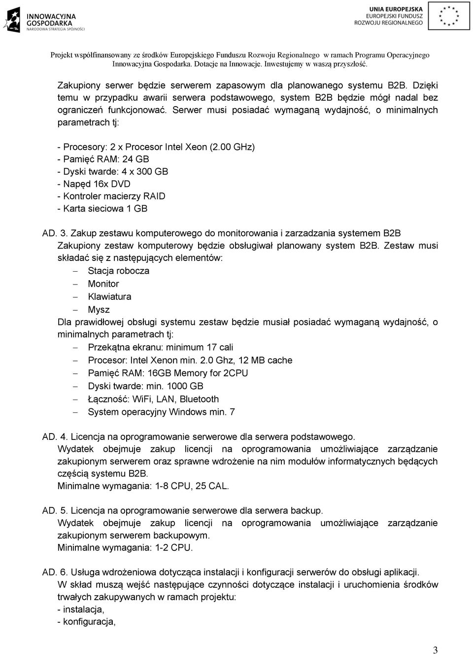 00 GHz) - Pamięć RAM: 24 GB - Dyski twarde: 4 x 300 GB - Napęd 16x DVD - Kontroler macierzy RAID - Karta sieciowa 1 GB AD. 3. Zakup zestawu komputerowego do monitorowania i zarzadzania systemem B2B Zakupiony zestaw komputerowy będzie obsługiwał planowany system B2B.