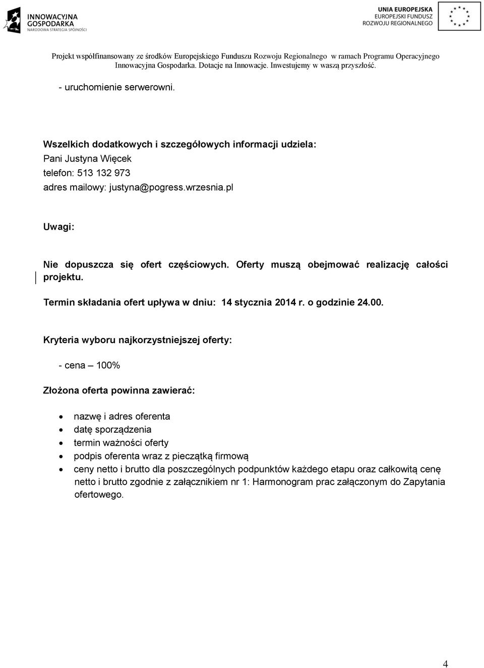 Kryteria wyboru najkorzystniejszej oferty: - cena 100% Złożona oferta powinna zawierać: nazwę i adres oferenta datę sporządzenia termin ważności oferty podpis oferenta wraz z