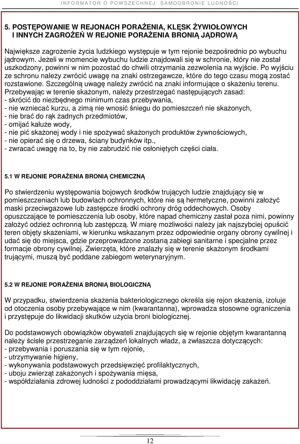 Po wyjściu ze schronu należy zwrócić uwagę na znaki ostrzegawcze, które do tego czasu mogą zostać rozstawione. Szczególną uwagę należy zwrócić na znaki informujące o skażeniu terenu.