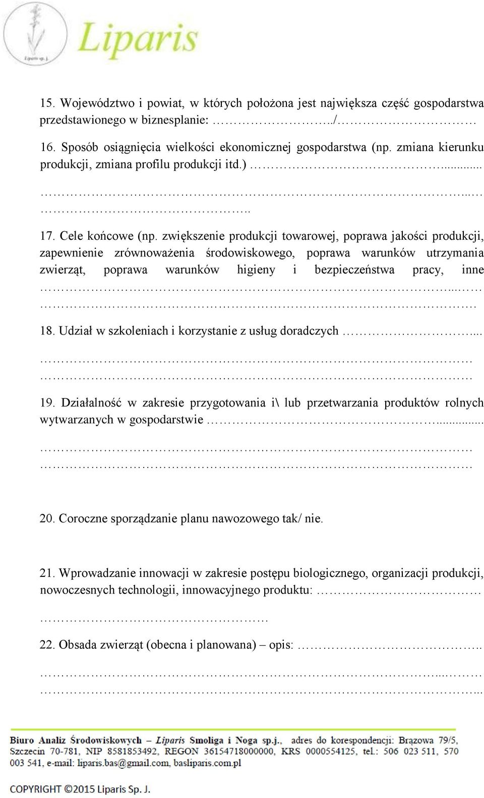 zwiększenie produkcji towarowej, poprawa jakości produkcji, zapewnienie zrównoważenia środowiskowego, poprawa warunków utrzymania zwierząt, poprawa warunków higieny i bezpieczeństwa pracy, inne.... 18.