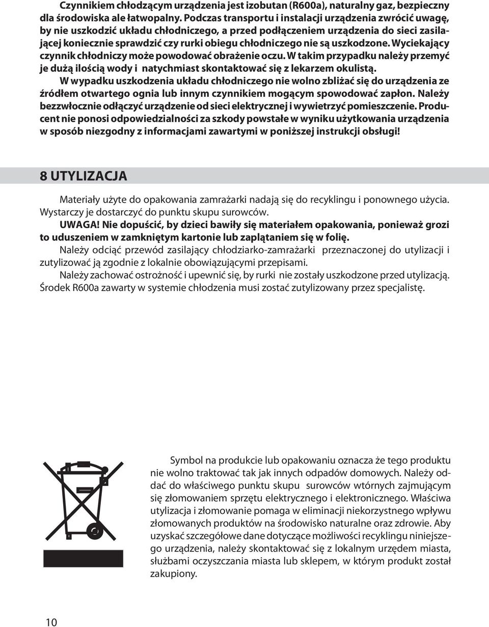 nie są uszkodzone. Wyciekający czynnik chłodniczy może powodować obrażenie oczu. W takim przypadku należy przemyć je dużą ilością wody i natychmiast skontaktować się z lekarzem okulistą.
