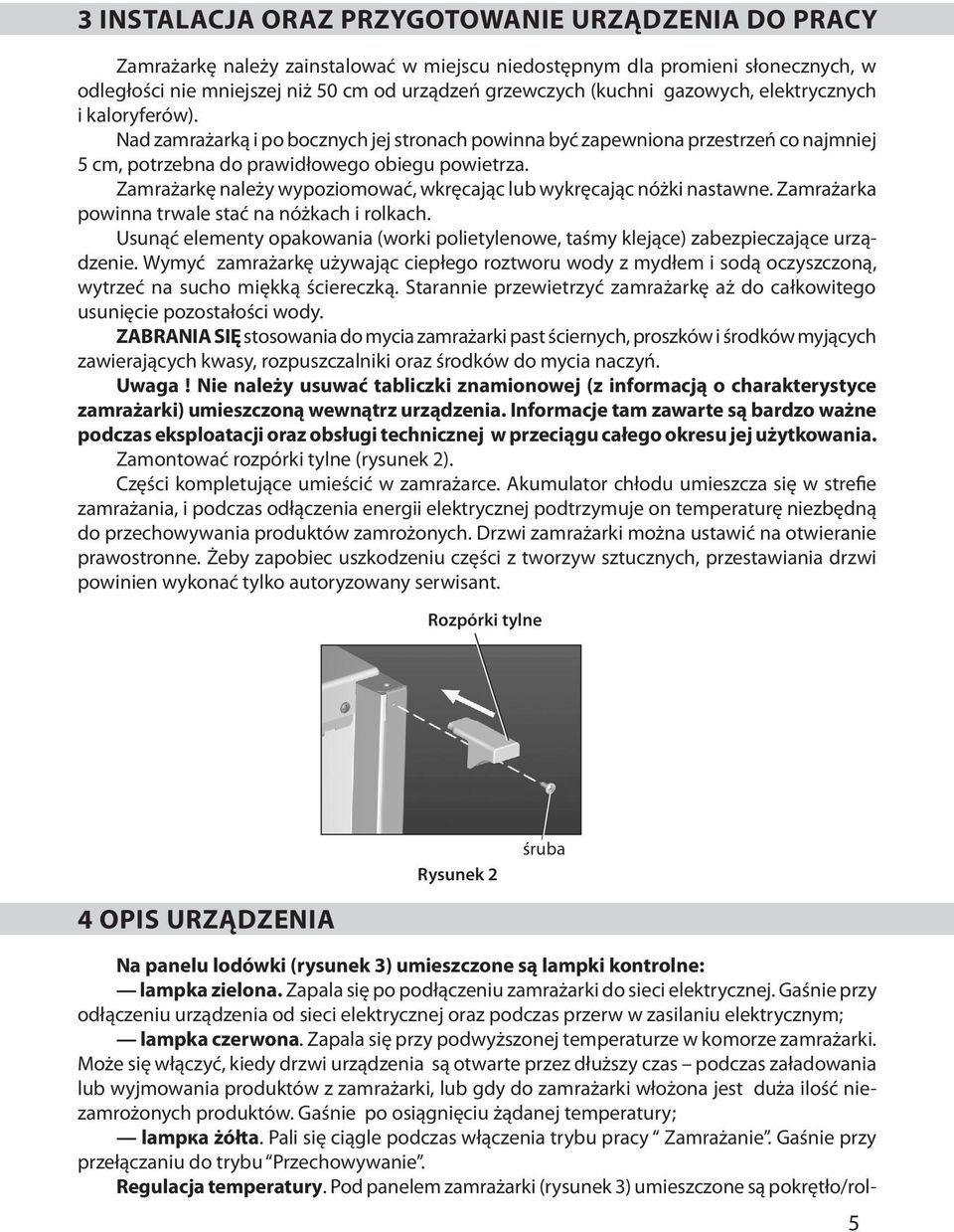 Zamrażarkę należy wypoziomować, wkręcając lub wykręcając nóżki nastawne. Zamrażarka powinna trwale stać na nóżkach i rolkach.