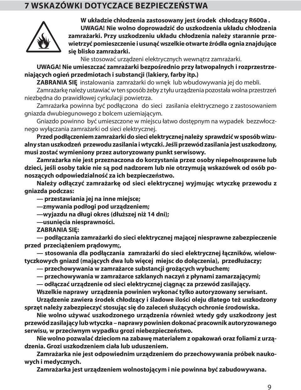 Nie stosować urządzeni elektrycznych wewnątrz zamrażarki. UWAGA! Nie umieszczać zamrażarki bezpośrednio przy łatwopalnych i rozprzestrzeniających ogień przedmiotach i substancji (lakiery, farby itp.