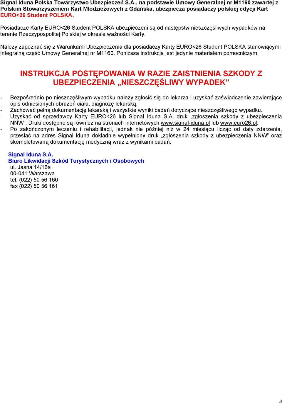 Posiadacze Karty EURO<26 Student POLSKA ubezpieczeni są od następstw nieszczęśliwych wypadków na terenie Rzeczypospolitej Polskiej w okresie ważności Karty.